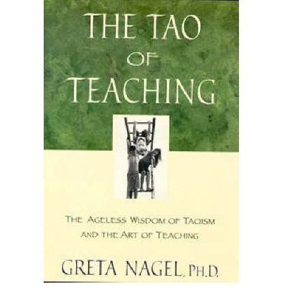 Greta K. Nagel The Tao Of Teaching The Ageless Wisdom Of Taoism And The Art Of Teach 
