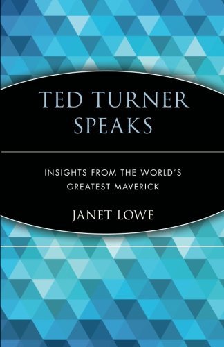 Janet Lowe/Ted Turner Speaks@ Insights from the World's Greatest Maverick