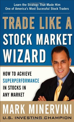 Mark Minervini Trade Like A Stock Market Wizard How To Achieve Superperformance In Stocks In Any 