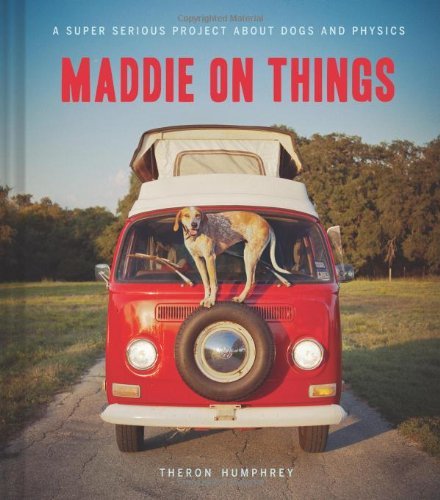 Theron Humphrey/Maddie on Things@A Super Serious Project about Dogs and Physics