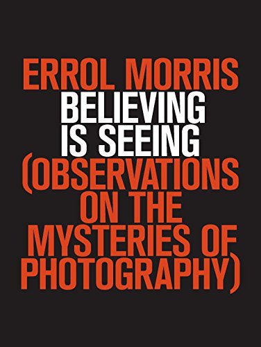 Errol Morris/Believing Is Seeing@ Observations on the Mysteries of Photography
