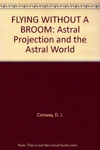 D.J. Conway Flying Without A Broom Astral Projection And The 