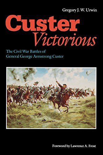 Gregory J. W. Urwin/Custer Victorious@ The Civil War Battles of General George Armstrong@Revised