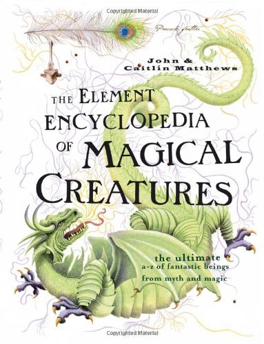 John Matthews Element Encyclopedia Of Magical Creatures The Ultimate A Z Of Fantastic Beings From Myth An 