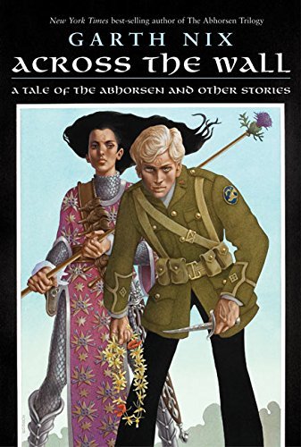 Garth Nix/Across The Wall@A Tale Of The Abhorsen & Other Stories@Across The Wall: A Tale Of The Abhorsen And Other