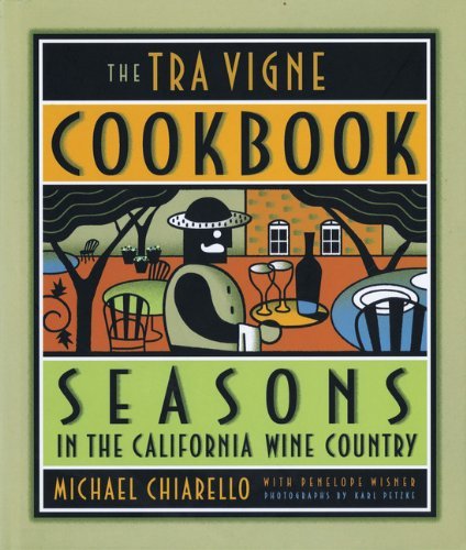 Michael Chiarello The Tra Vigne Cookbook Seasons In The California Wine Country 