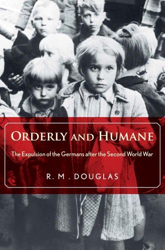 R. M. Douglas Orderly And Humane The Expulsion Of The Germans After The Second Wor 
