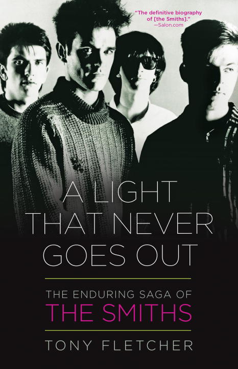 Tony Fletcher A Light That Never Goes Out The Enduring Saga Of The Smiths 