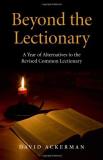 David Ackerman Beyond The Lectionary A Year Of Alternatives To The Revised Common Lect 