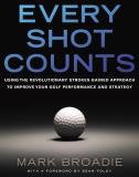 Mark Broadie Every Shot Counts Using The Revolutionary Strokes Gained Approach T 