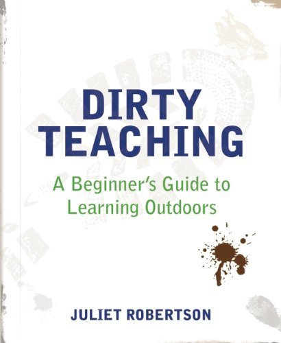 Juliet Robertson Dirty Teaching A Beginner's Guide To Learning Outdoors 