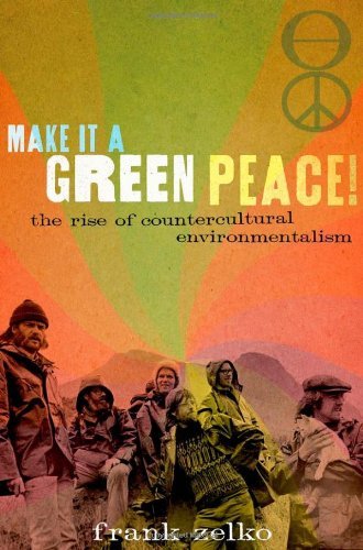 Frank Zelko Make It A Green Peace! The Rise Of Countercultural Environmentalism 