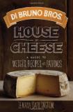 Tenaya Darlington Di Bruno Bros. House Of Cheese A Guide To Wedges Recipes And Pairings 