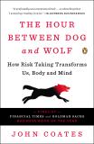 John Coates The Hour Between Dog And Wolf How Risk Taking Transforms Us Body And Mind 