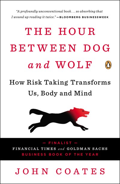 John Coates The Hour Between Dog And Wolf How Risk Taking Transforms Us Body And Mind 