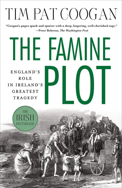 Tim Pat Coogan The Famine Plot England's Role In Ireland's Greatest Tragedy 