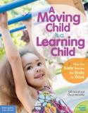 Gill Connell A Moving Child Is A Learning Child How The Body Teaches The Brain To Think (birth To 