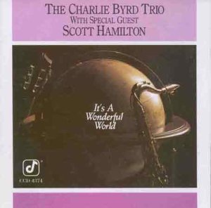 The Charlie Byrd Trio/It's A Wonderful World@W/Scott Hamilton