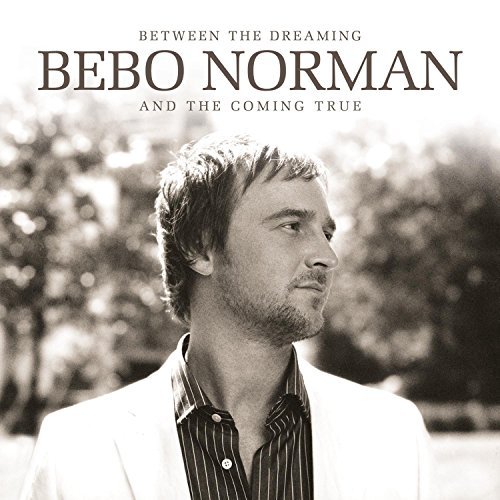 Bebo Norman/Between The Dreaming & The Com