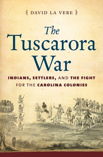 David La Vere The Tuscarora War Indians Settlers And The Fight For The Carolina 
