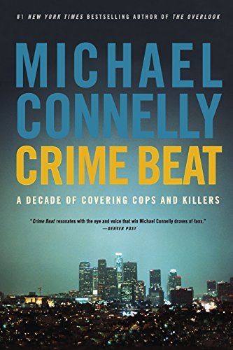 Michael Connelly/Crime Beat@ A Decade of Covering Cops and Killers