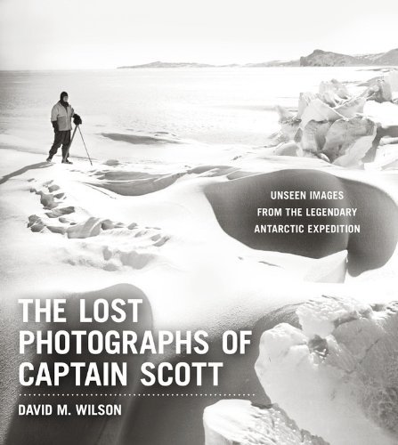 David M. Wilson The Lost Photographs Of Captain Scott Unseen Photographs From The Legendary Antarctic E 