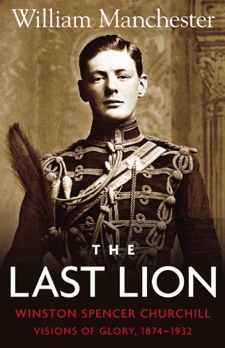 William Manchester/Last Lion, The@ Volume 1: Winston Churchill Visions of Glory 1874