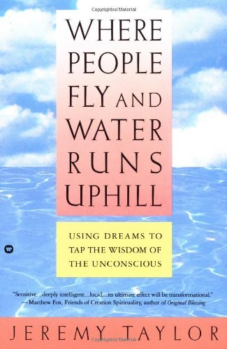 Jeremy Taylor/Where People Fly and Water Runs Uphill@ Using Dreams to Tap the Wisdom of the Unconscious