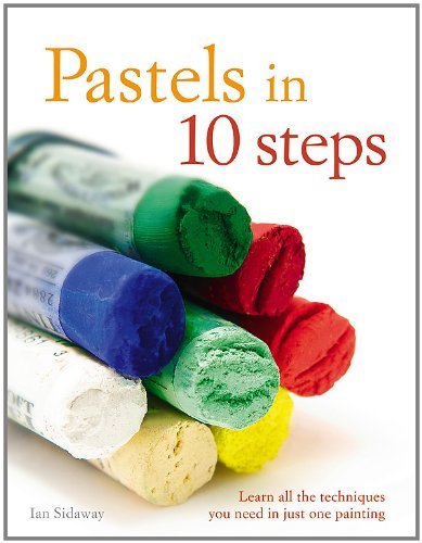 Ian Sidaway/Pastels in 10 Steps@ Learn All the Techniques You Need in Just One Pai