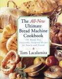 Tom Lacalamita The All New Ultimate Bread Machine Cookbook 101 Brand New Irresistible Foolproof Recipes For 