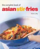 Vicki Liley The Complete Book Of Asian Stir Fries [asian Cookbook Techniques 100 Recipes] 