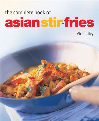 Vicki Liley The Complete Book Of Asian Stir Fries [asian Cookbook Techniques 100 Recipes] 