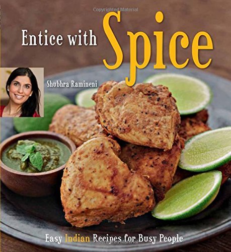 Shubhra Ramineni Entice With Spice Easy Indian Recipes For Busy People [indian Cookb 