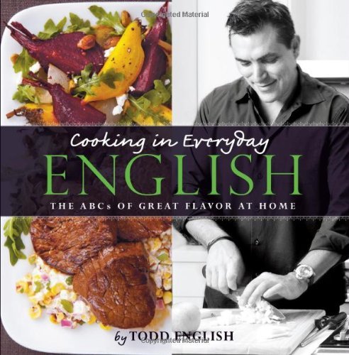 Todd English Cooking In Everyday English The Abcs Of Great Flavor At Home 