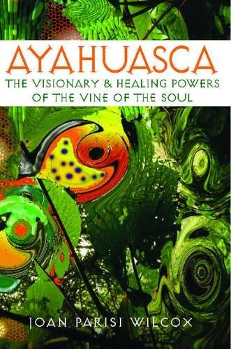 Joan Parisi Wilcox/Ayahuasca@The Visionary And Healing Powers Of The Vine Of T