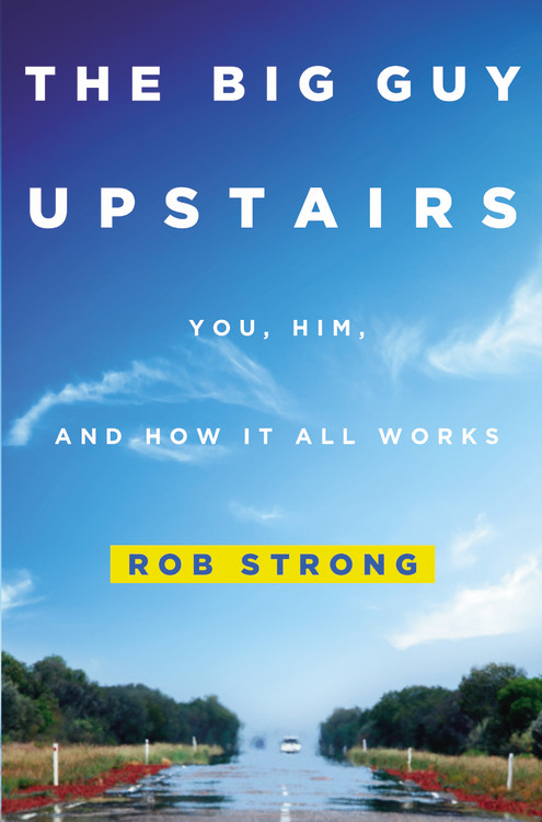 Rob Strong The Big Guy Upstairs You Him And How It All Works 