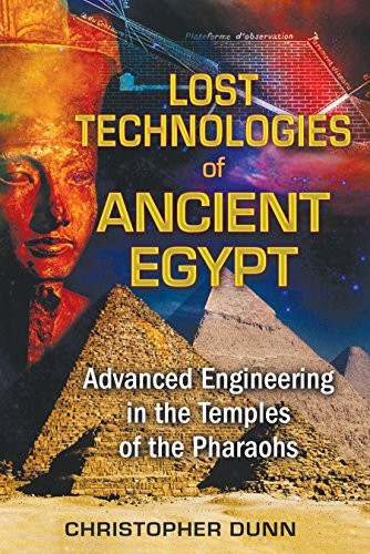 Christopher Dunn Lost Technologies Of Ancient Egypt Advanced Engineering In The Temples Of The Pharao 