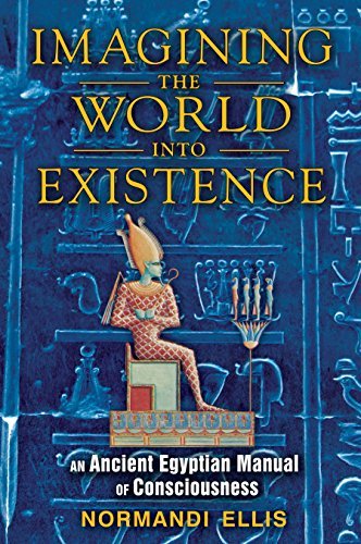 Normandi Ellis/Imagining the World Into Existence@ An Ancient Egyptian Manual of Consciousness