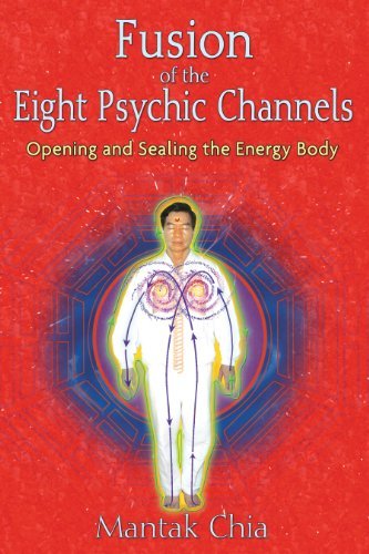 Mantak Chia Fusion Of The Eight Psychic Channels Opening And Sealing The Energy Body 