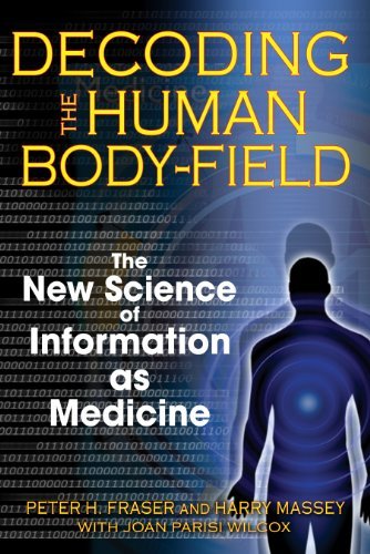 Peter H. Fraser/Decoding the Human Body-Field@ The New Science of Information as Medicine