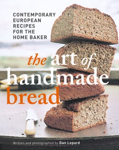 Dan Lepard The Art Of Handmade Bread Contemporary European Recipes For The Home Baker 
