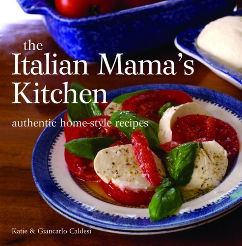 Giancarlo Caldesi Italian Mama's Kitchen The Authentic Home Style Recipes 