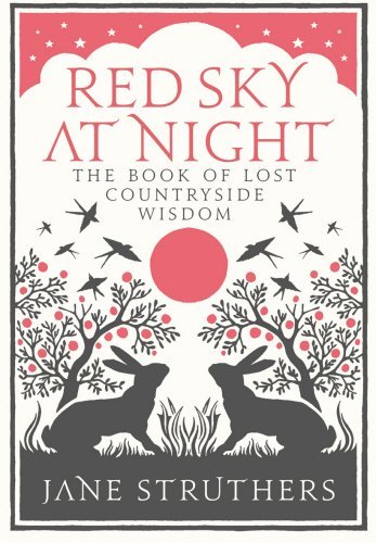 Jane Struthers Red Sky At Night The Book Of Lost Countryside Wisdom 
