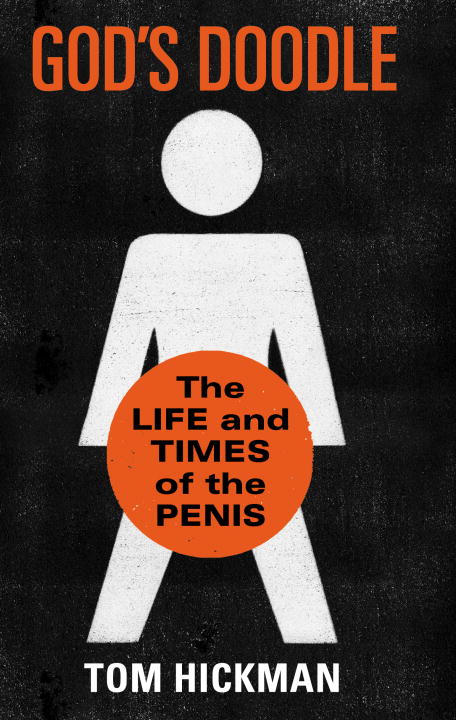 Tom Hickman/God's Doodle@ The Life and Times of the Penis