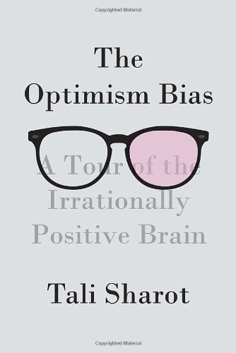 Tali Sharot Optimism Bias The A Tour Of The Irrationally Positive Brain 