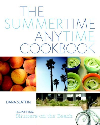 Dana Slatkin Summertime Anytime Cookbook The Recipes From Shutters On The Beach 