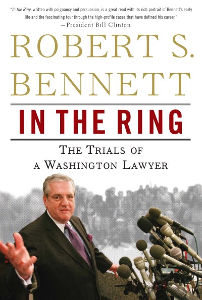 Robert S. Bennett/In The Ring: The Trials Of A Washington Lawyer