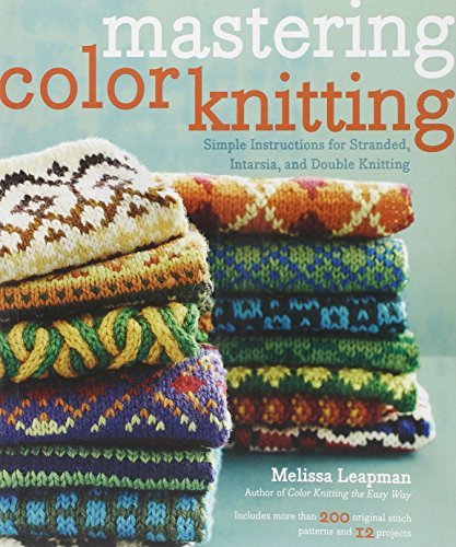 Melissa Leapman Mastering Color Knitting Simple Instructions For Stranded Intarsia And D 