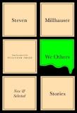 Steven Millhauser We Others New And Selected Stories 