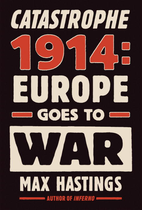 Max Hastings/Catastrophe 1914@ Europe Goes to War